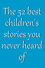 The 52 best children’s stories you never heard of